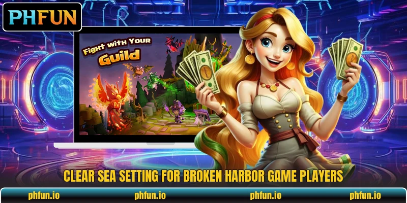 Clear sea setting for Broken Harbor Game players Clear sea setting for Broken Harbor Game players