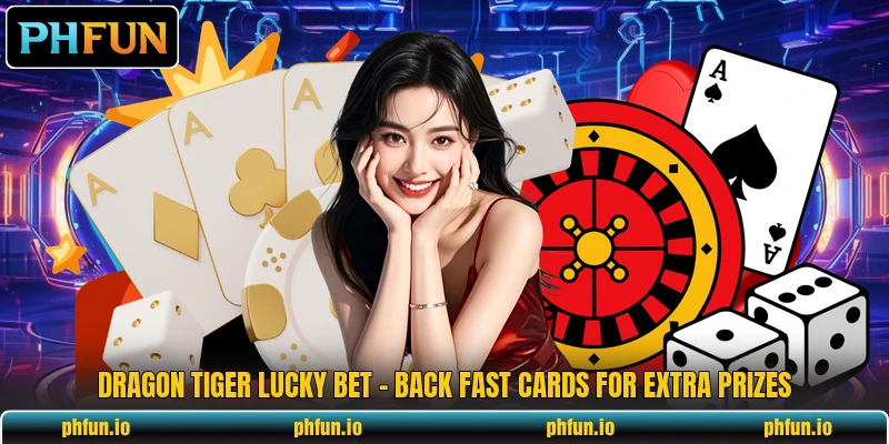 Dragon Tiger Lucky Bet - Back Fast Cards For Extra Prizes