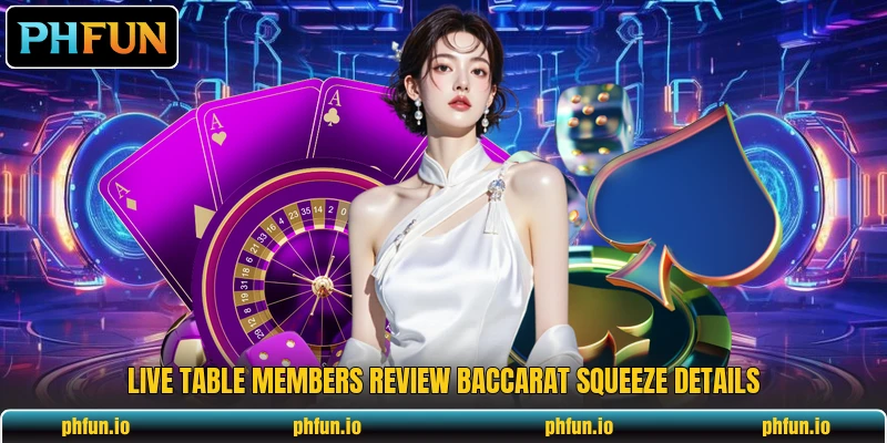 Live table members review baccarat squeeze details Live table members review baccarat squeeze details