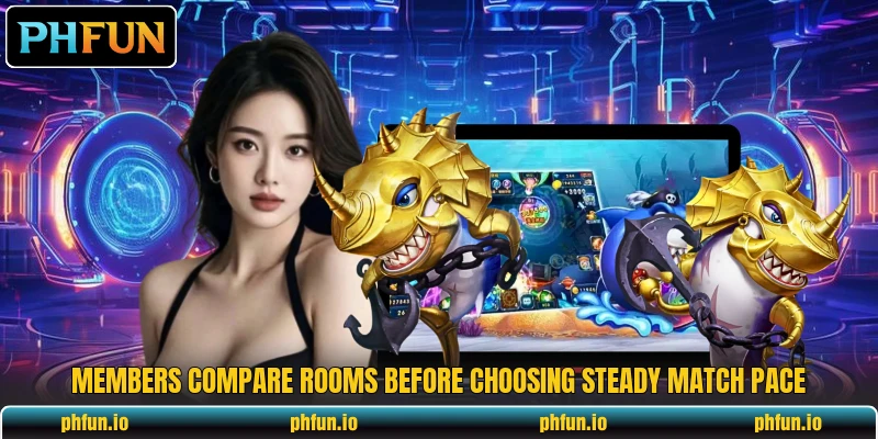 Members compare rooms before choosing steady match pace Members compare rooms before choosing steady match pace