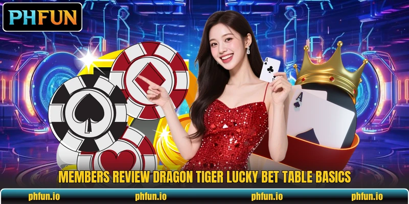 Members review dragon tiger lucky bet table basics Members review dragon tiger lucky bet table basics