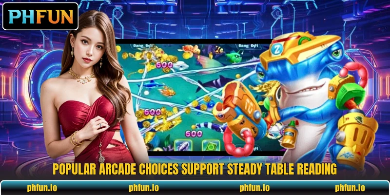 Popular arcade choices support steady table reading Popular arcade choices support steady table reading