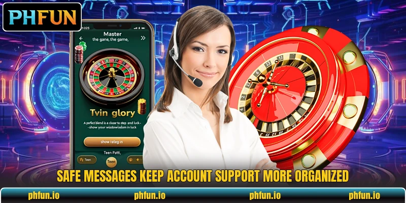 Safe messages keep account support more organized Safe messages keep account support more organized